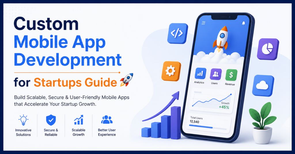 Custom Mobile App Development for Startups Guide featuring a modern smartphone interface, startup growth analytics, scalable app development icons, and a clean technology-themed design for Android and iOS app development.